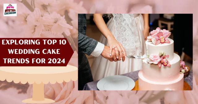 Exploring Top 10 Wedding Cake Trends for 2024